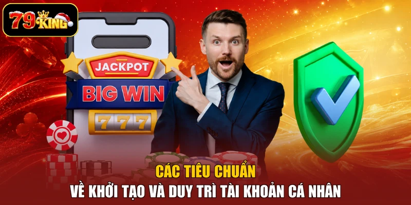Các tiêu chuẩn về khởi tạo và duy trì tài khoản cá nhân