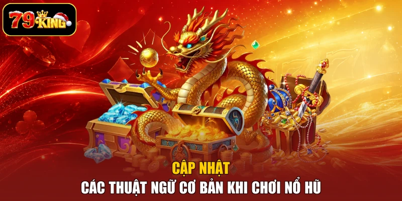 Cập nhật các thuật ngữ cơ bản khi chơi nổ hũ