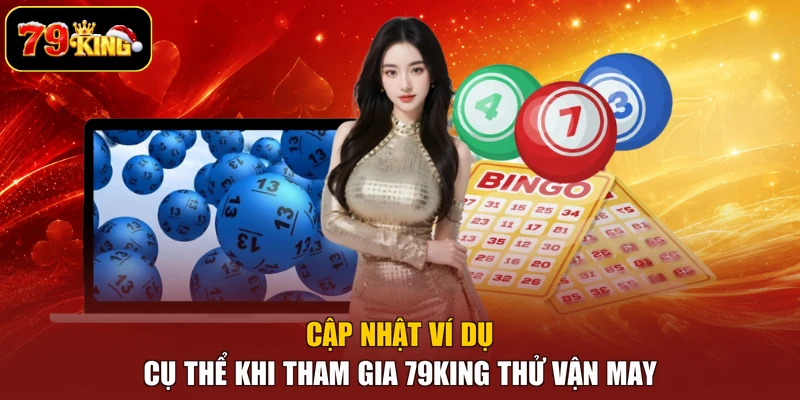 Cập nhật ví dụ cụ thể khi tham gia 79king thử vận may