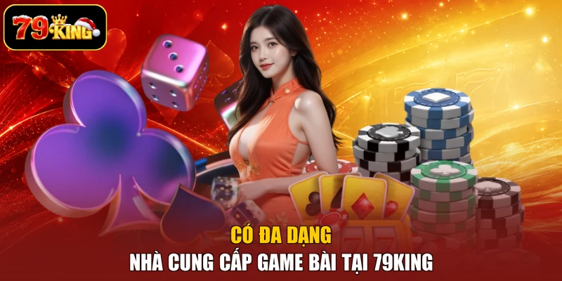 Có đa dạng nhà cung cấp game bài tại 79king