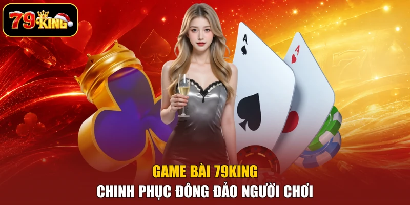 Game bài 79king chinh phục đông đảo người chơi