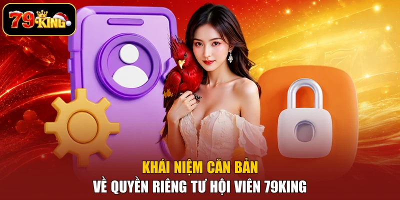 Khái niệm căn bản về quyền riêng tư hội viên 79king