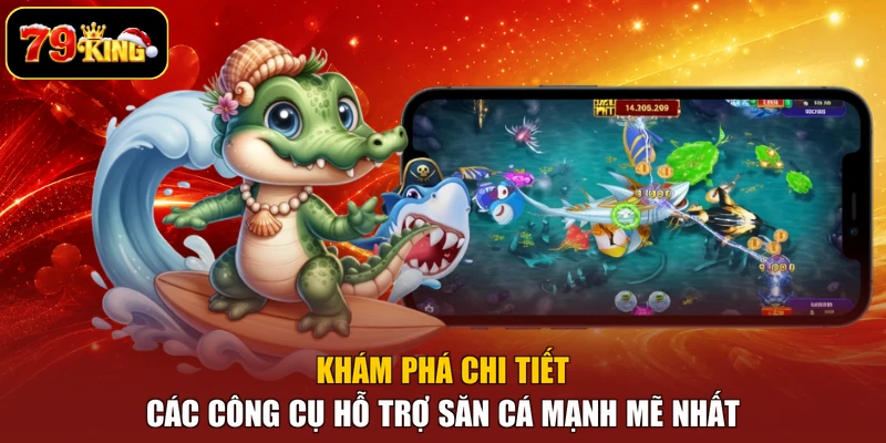 Khám phá chi tiết các công cụ hỗ trợ săn cá mạnh mẽ nhất 