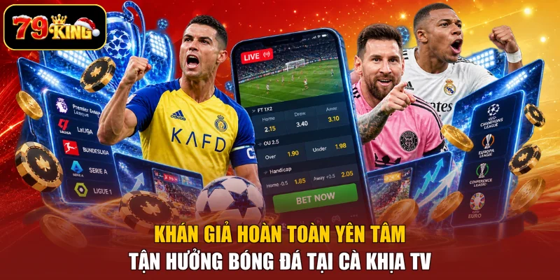 Khán giả hoàn toàn yên tâm tận hưởng bóng đá tại Cà Khịa TV 