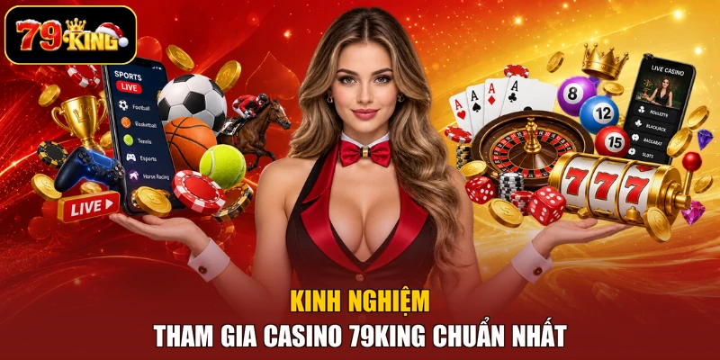 Kinh nghiệm tham gia casino 79king chuẩn nhất