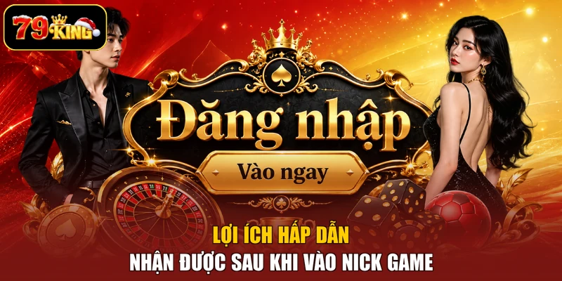 Lợi ích hấp dẫn nhận được sau khi vào nick game