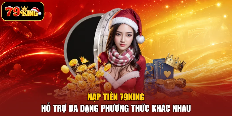Nạp tiền 79king hỗ trợ đa dạng phương thức khác nhau