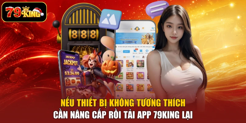 Nếu thiết bị không tương thích cần nâng cấp rồi tải app 79king lại