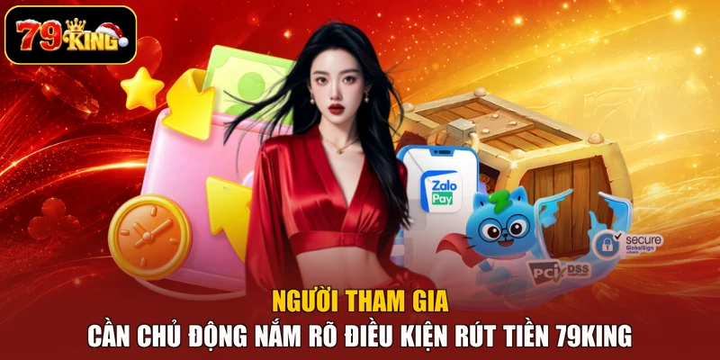 Người tham gia cần chủ động nắm rõ điều kiện rút tiền 79king
