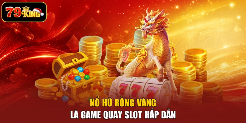 Nổ hũ Rồng Vàng là game quay slot hấp dẫn