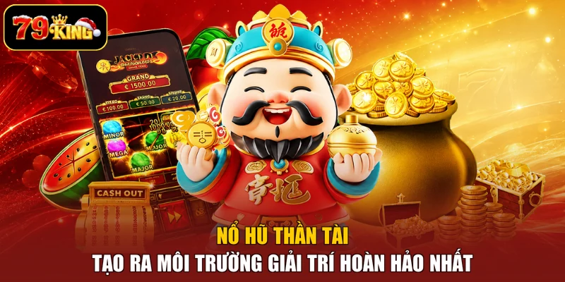 Nổ hũ thần tài tạo ra môi trường giải trí hoàn hảo nhất
