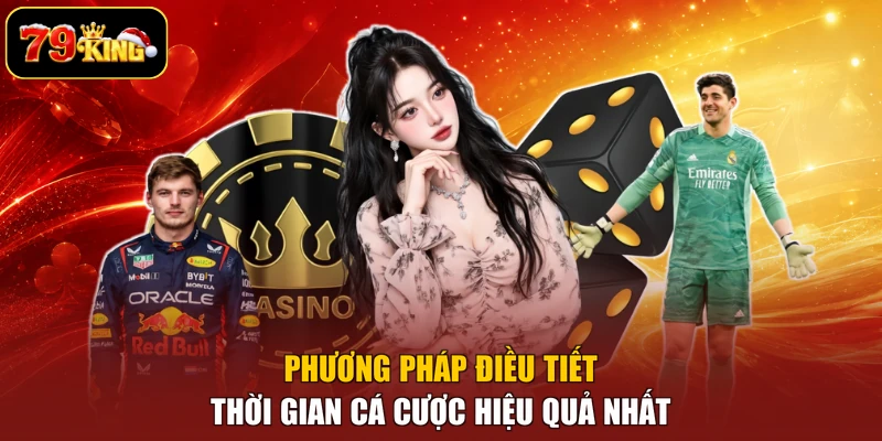 Phương pháp điều tiết thời gian cá cược hiệu quả nhất