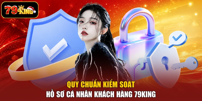 Quy chuẩn kiểm soát hồ sơ cá nhân khách hàng 79king