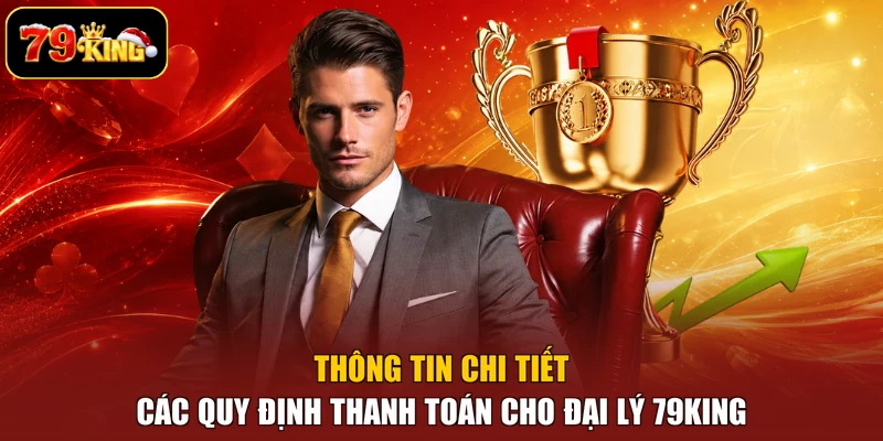 Thông tin chi tiết các quy định thanh toán cho đại lý 79king