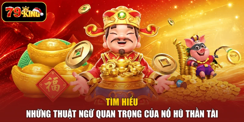 Tìm hiểu những thuật ngữ quan trọng của nổ hũ thần tài