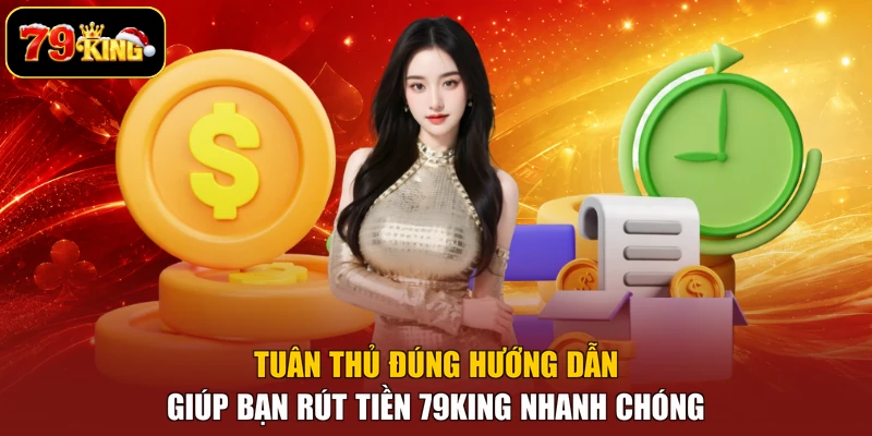 Tuân thủ đúng hướng dẫn giúp bạn rút tiền 79king nhanh chóng